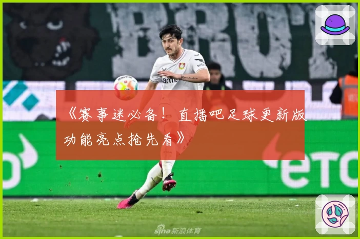 《赛事迷必备！直播吧足球更新版功能亮点抢先看》