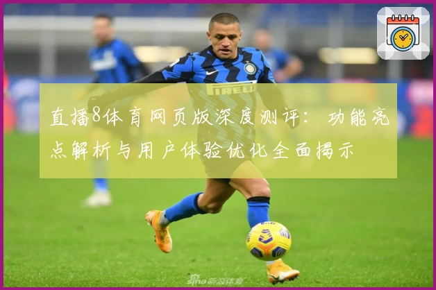 直播8体育网页版深度测评:功能亮点解析与用户体验优化全面揭示