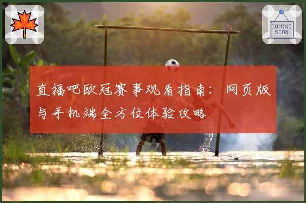 直播吧欧冠赛事观看指南：网页版与手机端全方位体验攻略