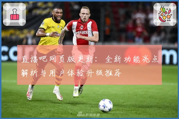 直播吧网页版更新：全新功能亮点解析与用户体验升级推荐