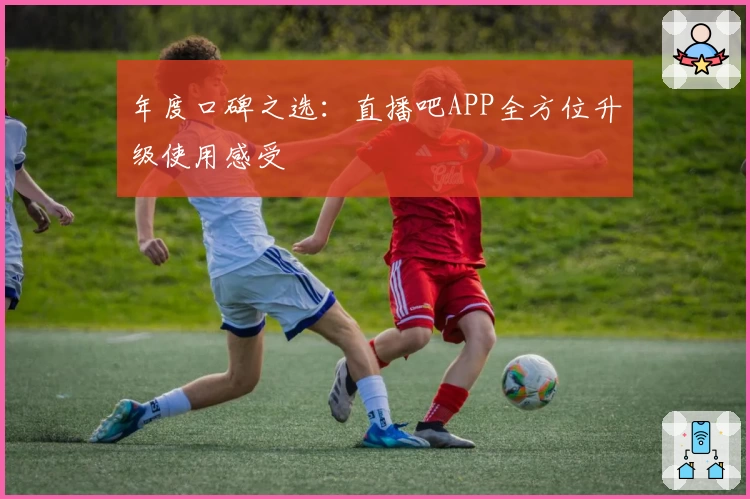 年度口碑之选:直播吧APP全方位升级使用感受