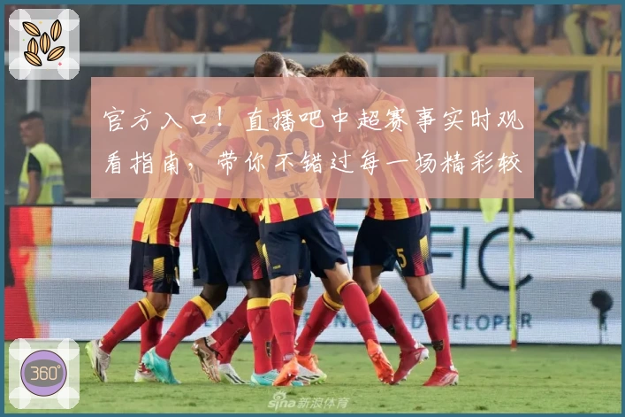 官方入口！直播吧中超赛事实时观看指南，带你不错过每一场精彩较量