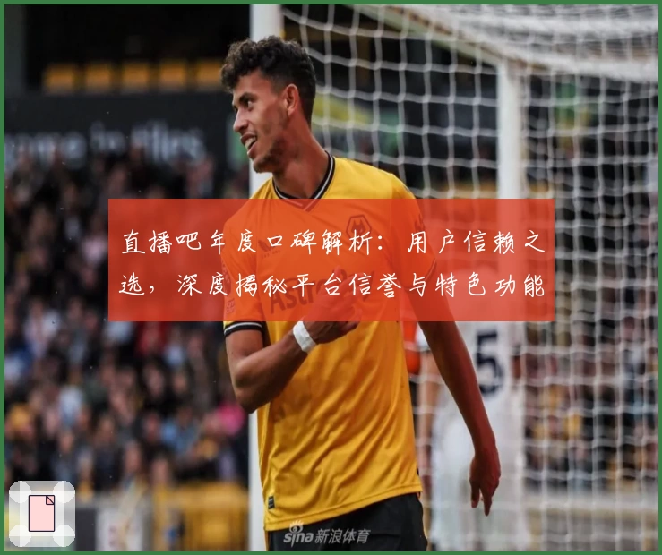 直播吧年度口碑解析:用户信赖之选,深度揭秘平台信誉与特色功能亮点